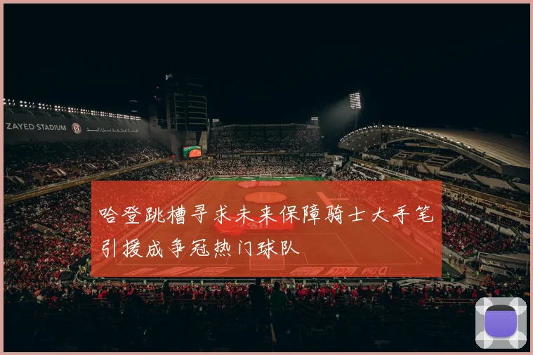 哈登跳槽寻求未来保障骑士大手笔引援成争冠热门球队
