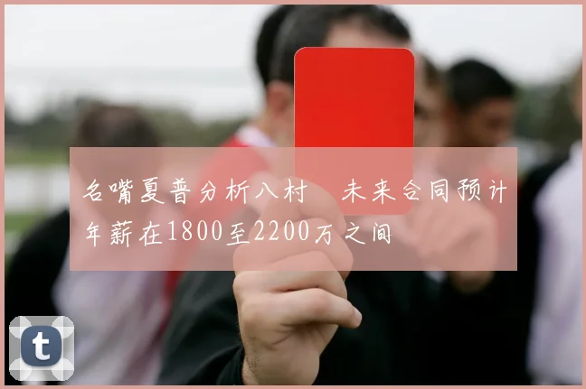 名嘴夏普分析八村塁未来合同预计年薪在1800至2200万之间