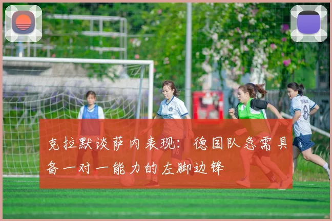 克拉默谈萨内表现：德国队急需具备一对一能力的左脚边锋